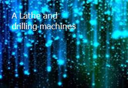 A Lathe and drilling machines Powerpoint Presentation