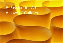 A Passion for Art A Love of Children Powerpoint Presentation