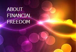 ABOUT FINANCIAL FREEDOM Powerpoint Presentation