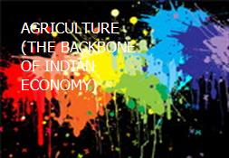 AGRICULTURE  (THE BACKBONE OF INDIAN ECONOMY) Powerpoint Presentation