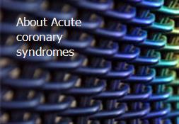 About Acute coronary syndromes Powerpoint Presentation