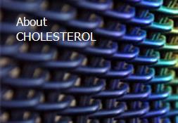 About CHOLESTEROL Powerpoint Presentation