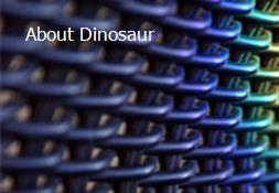 About Dinosaur Powerpoint Presentation