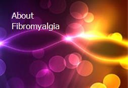 About Fibromyalgia Powerpoint Presentation