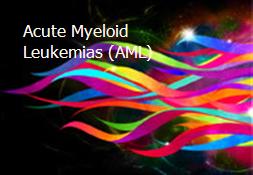 Acute Myeloid Leukemias (AML) Powerpoint Presentation