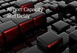 Airport Capacity and Delay Powerpoint Presentation