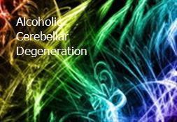 Alcoholic Cerebellar Degeneration Powerpoint Presentation