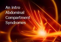 An intro Abdominal Compartment Syndromes Powerpoint Presentation