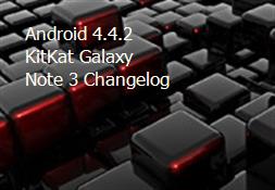 Android 4.4.2 KitKat Galaxy Note 3 Changelog Powerpoint Presentation