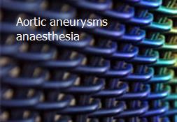 Aortic aneurysms-anaesthesia Powerpoint Presentation