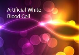 Artificial White Blood Cell Powerpoint Presentation