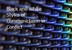 Black and White Styles of Communictaion in Conflict Powerpoint Presentation