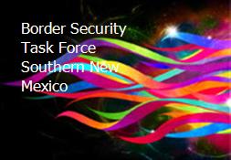 Border Security Task Force Southern New Mexico Powerpoint Presentation