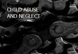 CHILD ABUSE AND NEGLECT Powerpoint Presentation