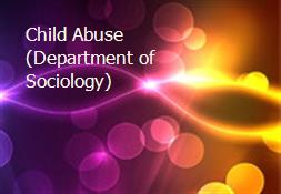 Child Abuse (Department of Sociology) Powerpoint Presentation