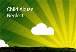 Child Abuse Neglect Powerpoint Presentation