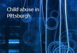 Child abuse in Pittsburgh Powerpoint Presentation