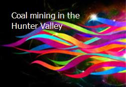 Coal mining in the Hunter Valley Powerpoint Presentation