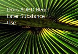 Does ADHD Beget Later Substance Use Powerpoint Presentation