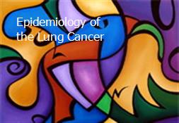 Epidemiology of the Lung Cancer Powerpoint Presentation