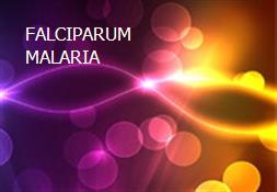 FALCIPARUM MALARIA Powerpoint Presentation