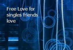 Free Love for singles friends love Powerpoint Presentation