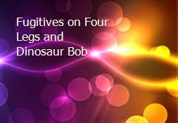 Fugitives on Four Legs and Dinosaur Bob Powerpoint Presentation