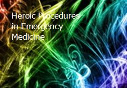 Heroic Procedures in Emergency Medicine Powerpoint Presentation