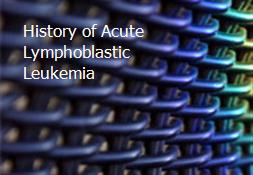 History of Acute Lymphoblastic Leukemia Powerpoint Presentation