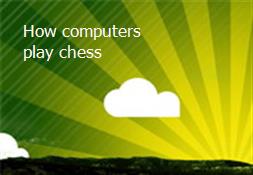 How computers play chess Powerpoint Presentation