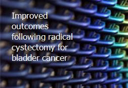 Improved outcomes following radical cystectomy for bladder cancer Powerpoint Presentation