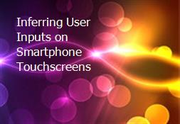 Inferring User Inputs on Smartphone Touchscreens Powerpoint Presentation