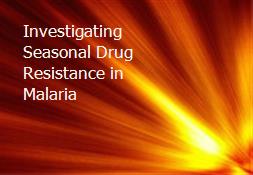 Investigating Seasonal Drug Resistance in Malaria Powerpoint Presentation