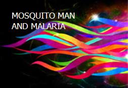 MOSQUITO MAN AND MALARIA Powerpoint Presentation