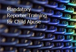 Mandatory Reporter Training for Child Abuse Powerpoint Presentation