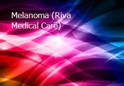 Melanoma (Riva Medical Care) Powerpoint Presentation