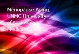 Menopause Aging UNMC University of Nebraska Medical Center Powerpoint Presentation