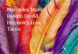 Mercedes Muniz Peredo Do All Hispanics Love Tacos Powerpoint Presentation