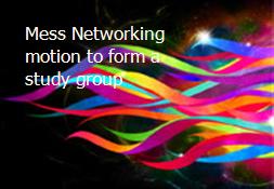 Mess Networking-motion to form a study group Powerpoint Presentation