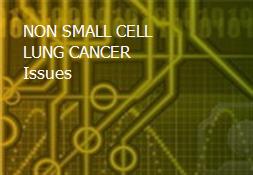 NON SMALL CELL LUNG CANCER Issues Powerpoint Presentation