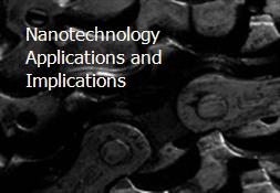 Nanotechnology-Applications and Implications Powerpoint Presentation