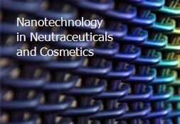 Nanotechnology in Neutraceuticals and Cosmetics Powerpoint Presentation