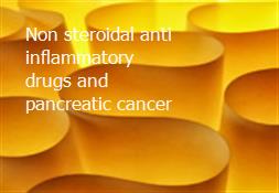 Non steroidal anti-inflammatory drugs and pancreatic cancer Powerpoint Presentation