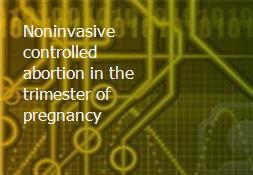 Noninvasive controlled abortion in the trimester of pregnancy Powerpoint Presentation