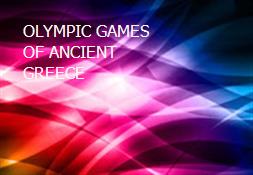 OLYMPIC GAMES OF ANCIENT GREECE Powerpoint Presentation