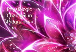 Physiologic Changes in Pregnancy Powerpoint Presentation