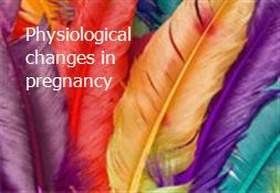 Physiological changes in pregnancy Powerpoint Presentation