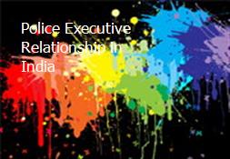 Police Executive Relationship in India Powerpoint Presentation