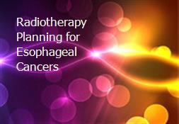 Radiotherapy Planning for Esophageal Cancers Powerpoint Presentation