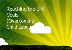 Reaching the EFA Goals (Overcoming Child Labour) Powerpoint Presentation